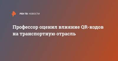 Профессор оценил влияние QR-кодов на транспортную отрасль - ren.tv - Россия