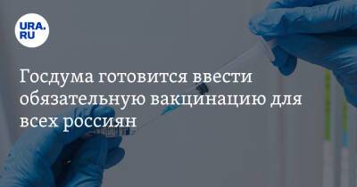 Госдума готовится ввести обязательную вакцинацию для всех россиян - ura.news - Россия
