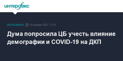 Дума попросила ЦБ учесть влияние демографии и COVID-19 на ДКП - interfax.ru - Москва