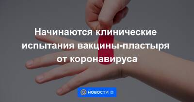 Начинаются клинические испытания вакцины-пластыря от коронавируса - news.mail.ru