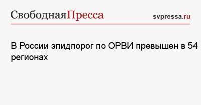 В России эпидпорог по ОРВИ превышен в 54 регионах - svpressa.ru - Россия