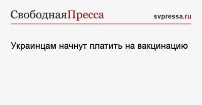 Владимир Зеленский - Украинцам начнут платить на вакцинацию - svpressa.ru - Украина