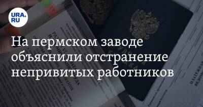 На пермском заводе объяснили отстранение непривитых работников - ura.news - Пермский край