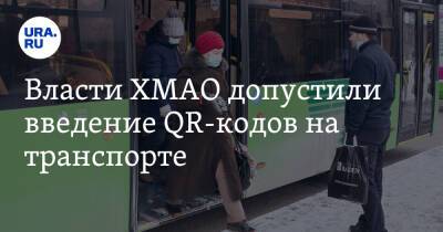 Власти ХМАО допустили введение QR-кодов на транспорте - ura.news - округ Югра