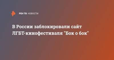 В России заблокировали сайт ЛГБТ-кинофестиваля "Бок о бок" - ren.tv - Россия