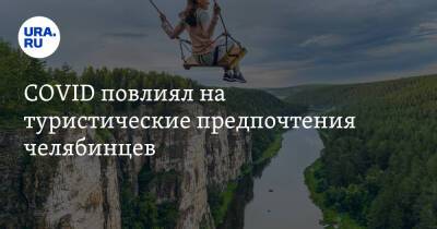 COVID повлиял на туристические предпочтения челябинцев - ura.news - Челябинская обл.