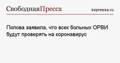 Анна Попова - Попова заявила, что всех больных ОРВИ будут проверять на коронавирус - svpressa.ru - Россия