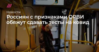 Россиян с признаками ОРВИ обяжут сдавать тесты на ковид - tvrain.ru