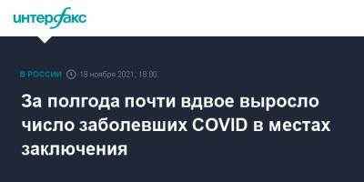 За полгода почти вдвое выросло число заболевших COVID в местах заключения - interfax.ru - Россия - Москва