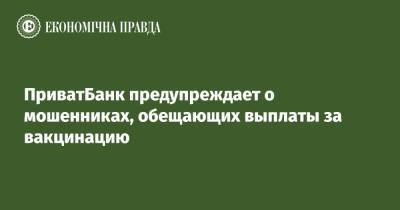 ПриватБанк предупреждает о мошенниках, обещающих выплаты за вакцинацию - epravda.com.ua - Украина