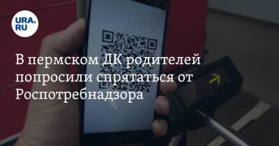 В пермском ДК родителей попросили спрятаться от Роспотребнадзора - ura.news - Россия - Пермь