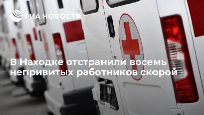 В Находке отстранили восемь сотрудников скорой за отказ прививаться от COVID-19 - ria.ru - Россия - Приморье край - Владивосток - Находка