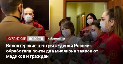 Андрей Турчак - Волонтерские центры «Единой России» обработали почти два миллиона заявок от медиков и граждан - kubnews.ru - Россия