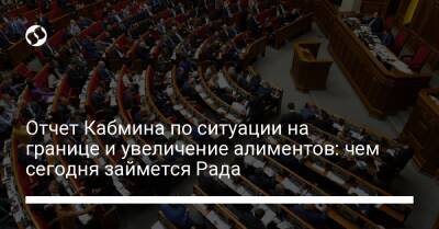 Отчет Кабмина по ситуации на границе и увеличение алиментов: чем сегодня займется Рада - liga.net - Украина - Белоруссия