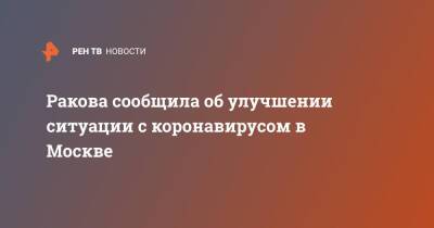 Анастасия Ракова - Ракова сообщила об улучшении ситуации с коронавирусом в Москве - ren.tv - Россия - Москва