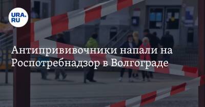 Антипрививочники напали на Роспотребнадзор в Волгограде - ura.news - Волгоград