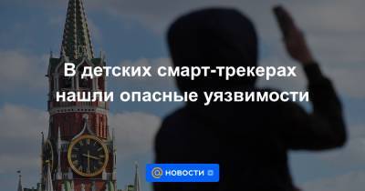 В детских смарт-трекерах нашли опасные уязвимости - news.mail.ru - Россия