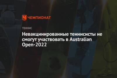 Невакцинированные теннисисты не смогут участвовать в Australian Open-2022 - championat.com - Австралия