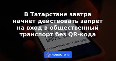 В Татарстане завтра начнет действовать запрет на вход в общественный транспорт без QR-кода - news.mail.ru - республика Татарстан