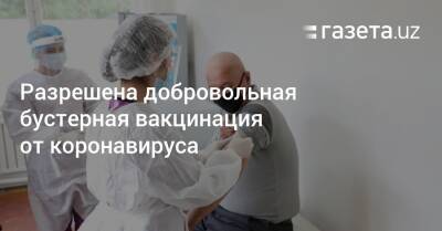 Разрешена добровольная бустерная вакцинация от коронавируса - gazeta.uz - Узбекистан