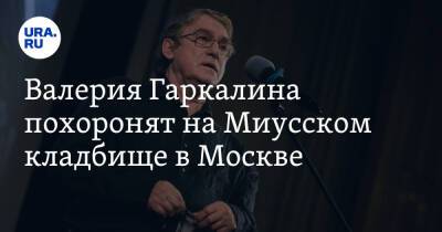 Валерий Гаркалин - Валерия Гаркалина похоронят на Миусском кладбище в Москве - ura.news - Москва