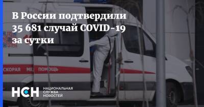 В России подтвердили 35 681 случай COVID-19 за сутки - nsn.fm - Россия