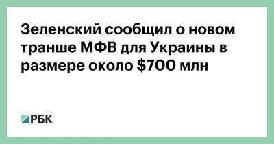 Владимир Зеленский - Зеленский сообщил о новом транше МФВ для Украины в размере около $700 млн - smartmoney.one - Украина