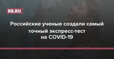 Российские ученые создали самый точный экспресс-тест на COVID-19 - rb.ru - Россия