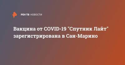 Вакцина от COVID-19 "Спутник Лайт" зарегистрирована в Сан-Марино - ren.tv - Россия - Сан Марино - Сан Марино