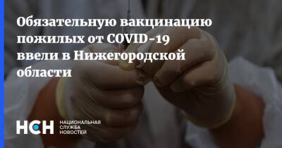 Обязательную вакцинацию пожилых от COVID-19 ввели в Нижегородской области - nsn.fm - Нижегородская обл.