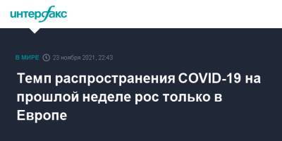 Темп распространения COVID-19 на прошлой неделе рос только в Европе - interfax.ru - Москва