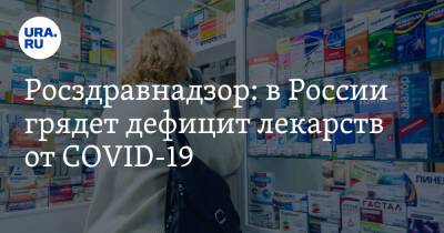 Росздравнадзор: в России грядет дефицит лекарств от COVID-19 - ura.news - Россия