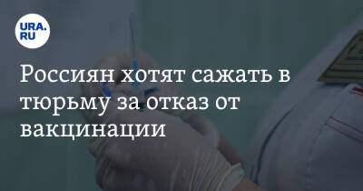 Россиян хотят сажать в тюрьму за отказ от вакцинации - ura.news - Россия