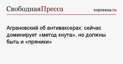 Аграновский об антиваксерах: сейчас доминирует «метод кнута», но должны быть и «пряники» - svpressa.ru