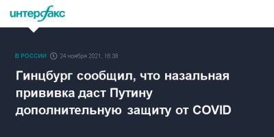 Владимир Путин - Александр Гинцбург - Гинцбург сообщил, что назальная прививка даст Путину дополнительную защиту от COVID - interfax.ru - Россия - Москва