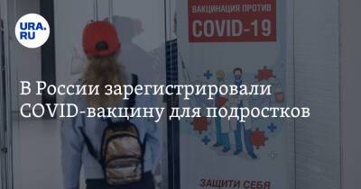 В России зарегистрировали COVID-вакцину для подростков - ura.news - Россия