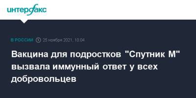 Вакцина для подростков "Спутник М" вызвала иммунный ответ у всех добровольцев - interfax.ru - Москва
