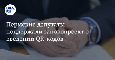 Пермские депутаты поддержали законопроект о введении QR-кодов - ura.news - Пермский край