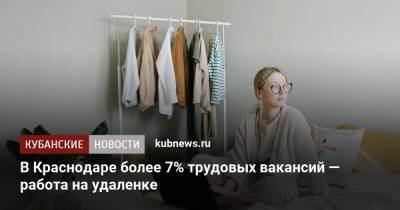 В Краснодаре более 7% трудовых вакансий — работа на удаленке - kubnews.ru - Россия - Москва - Краснодар