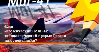 «Космический» МиГ-41: технологический прорыв России или спекуляция? - ridus.ru - Россия