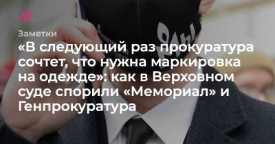 «В следующий раз прокуратура сочтет, что нужна маркировка на одежде»: как в Верховном суде спорили «Мемориал» и Генпрокуратура - tvrain.ru