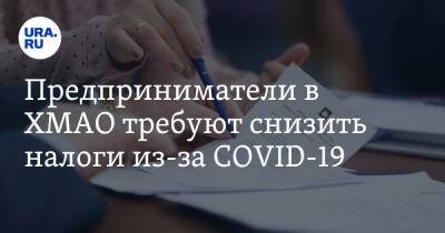 Предприниматели в ХМАО требуют снизить налоги из-за COVID-19 - ura.news - Россия - округ Югра