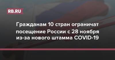 Гражданам 10 стран ограничат посещение России с 28 ноября из-за нового штамма COVID-19 - rb.ru - Россия - Англия - Китай - Израиль - Гонконг - Юар
