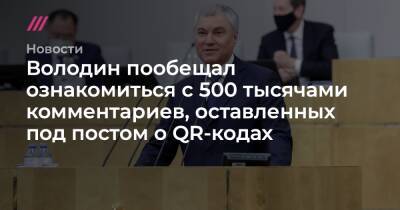 Володин пообещал ознакомиться с 500 тысячами комментариев, оставленных под постом о QR-кодах - tvrain.ru