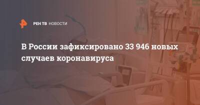 В России зафиксировано 33 946 новых случаев коронавируса - ren.tv - Россия