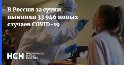 В России за сутки выявили 33 946 новых случаев COVID-19 - nsn.fm - Россия