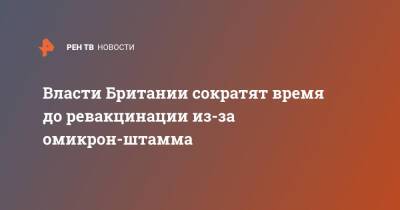 Борис Джонсон - Власти Британии сократят время до ревакцинации из-за омикрон-штамма - ren.tv - Англия - Юар