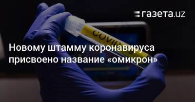 Новому штамму коронавируса присвоено название «омикрон» - gazeta.uz - Женева - Узбекистан - Юар