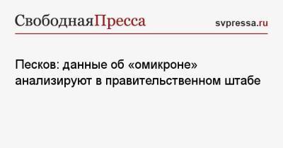 Дмитрий Песков - Песков: данные об «омикроне» анализируют в правительственном штабе - svpressa.ru - Россия