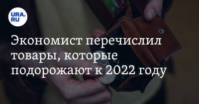 Экономист перечислил товары, которые подорожают к 2022 году - ura.news - Россия